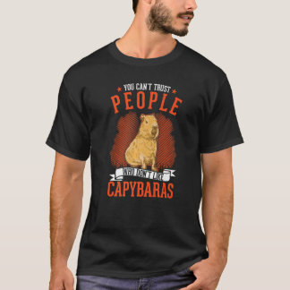 You Can't Trust People Who Don't Like Capybaras   T-Shirt