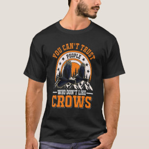 You Can't Trust People Who Don't Like Crows Raven T-Shirt