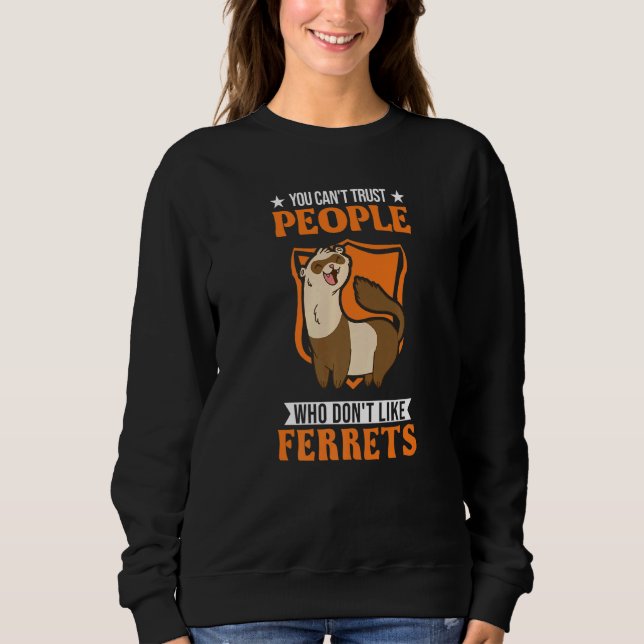 You Can't Trust People Who Don't Like Ferrets Sweatshirt (Front)