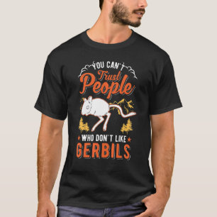 You Can't Trust People Who Don't Like Gerbils T-Shirt