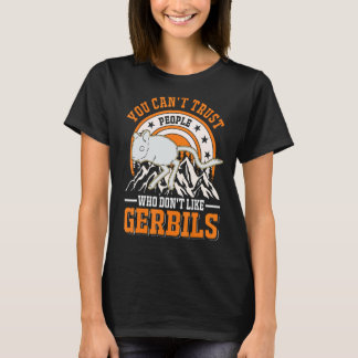 You Can't Trust People Who Don't Like Gerbils T-Shirt