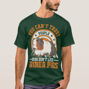 You Can't Trust People Who Don't Like Guinea Pigs5 T-Shirt