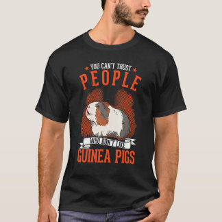 You Can't Trust People Who Don't Like Guinea Pigs T-Shirt