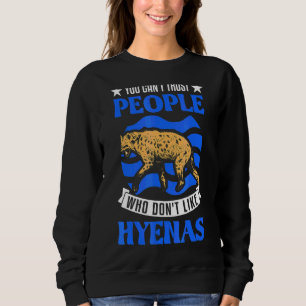 You Can't Trust People Who Don't Like Hyenas 1 Sweatshirt