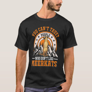 You Can't Trust People Who Don't Like Meerkats T-Shirt
