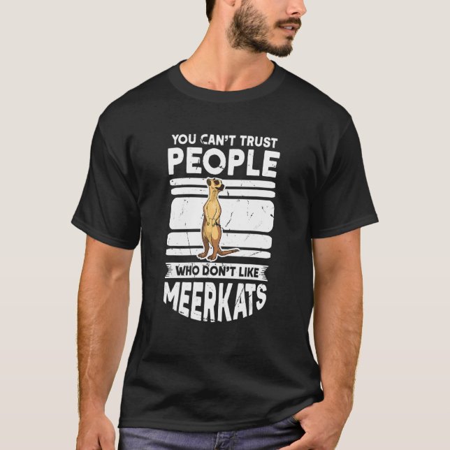 You Can't Trust People Who Don't Like Meerkats T-Shirt (Front)