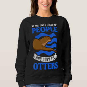 You Can't Trust People Who Don't Like Otters Sweatshirt