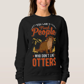 You Can't Trust People Who Don't Like Otters Sweatshirt