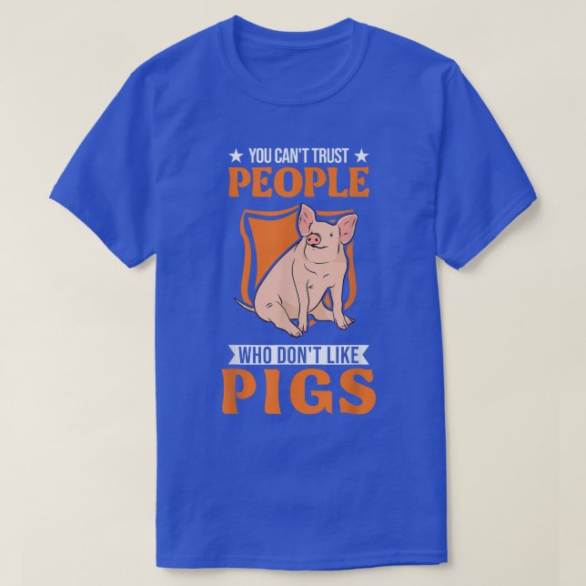 You can't trust people who don't like Pigs  T-Shirt (Design Front)