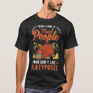 You Can't Trust People Who Don't Like Platypuses T-Shirt