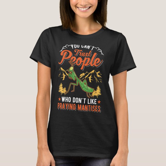 You Can't Trust People Who Don't Like Praying Mant T-Shirt (Front)