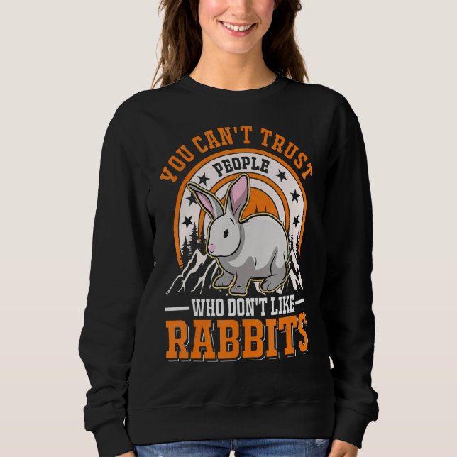 You Can't Trust People Who Don't Like Rabbits Rabb Sweatshirt (Front)