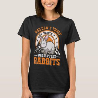 You Can't Trust People Who Don't Like Rabbits Rabb T-Shirt