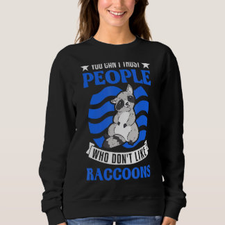 You Can't Trust People Who Don't Like Raccoons 1 Sweatshirt