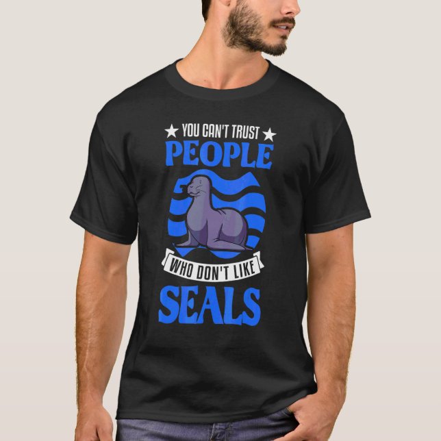 You Can't Trust People Who Don't Like Seal 1 T-Shirt (Front)
