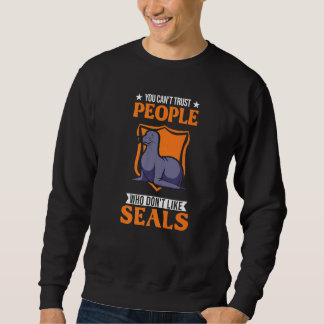 You Can't Trust People Who Don't Like Seal   Sweatshirt