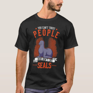 You Can't Trust People Who Don't Like Seal T-Shirt