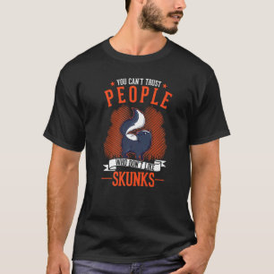 You Can't Trust People Who Don't Like Skunks T-Shirt