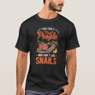 You Can't Trust People Who Don't Like Snails T-Shirt