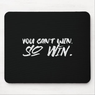You Can't Win So Win Motivational Quote Men Women  Mouse Pad