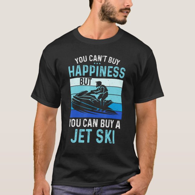 You Canu2019t Buy Happiness Water Sports Jetski Je T-Shirt (Front)