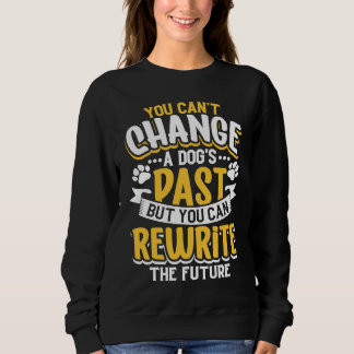 You canu2019t change a dogu2019s past but you can sweatshirt