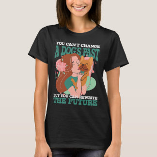 You canu2019t change a dogu2019s past but you can T-Shirt