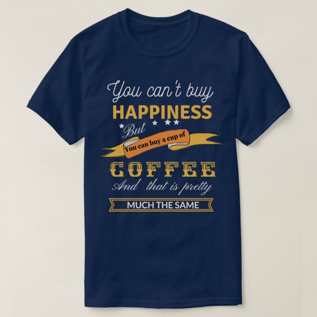 You canx27t buy happiness but you can buy a cup of T-Shirt (Design Front)