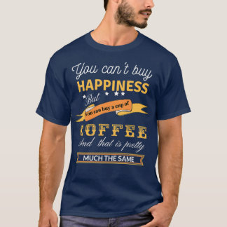 You canx27t buy happiness but you can buy a cup of T-Shirt