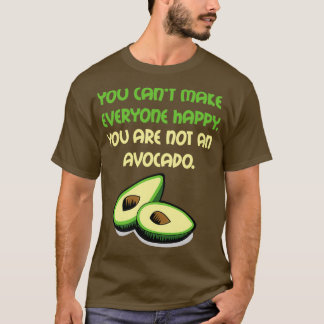 You Canx27t Make Everyone Happy You Are Not An Avo T-Shirt