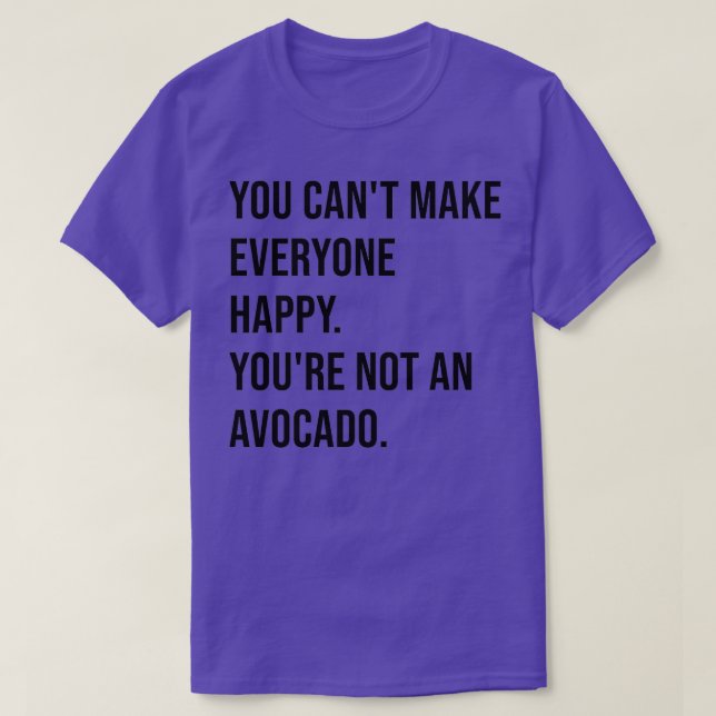 You canx27t make everyone happy you are not an avo T-Shirt (Design Front)