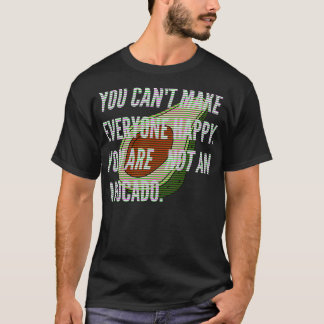 You canx27t make everyone happy you are not avocad T-Shirt