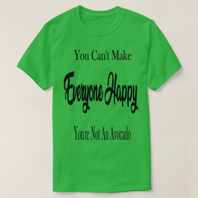 You Canx27t Make Everyone Happy Youx27re Not An Av T-Shirt (Design Front)
