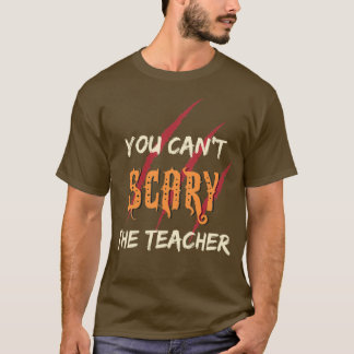 You canx27t scary the teacher T-Shirt