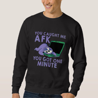 You Caught Me Afk You Got One Minute Sweatshirt