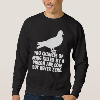 You Chances Of Being Killed By A Pigeon Are Low Bu Sweatshirt