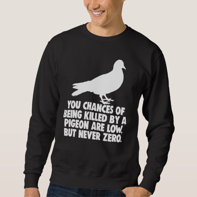 You Chances Of Being Killed By A Pigeon Are Low Bu Sweatshirt (Front)