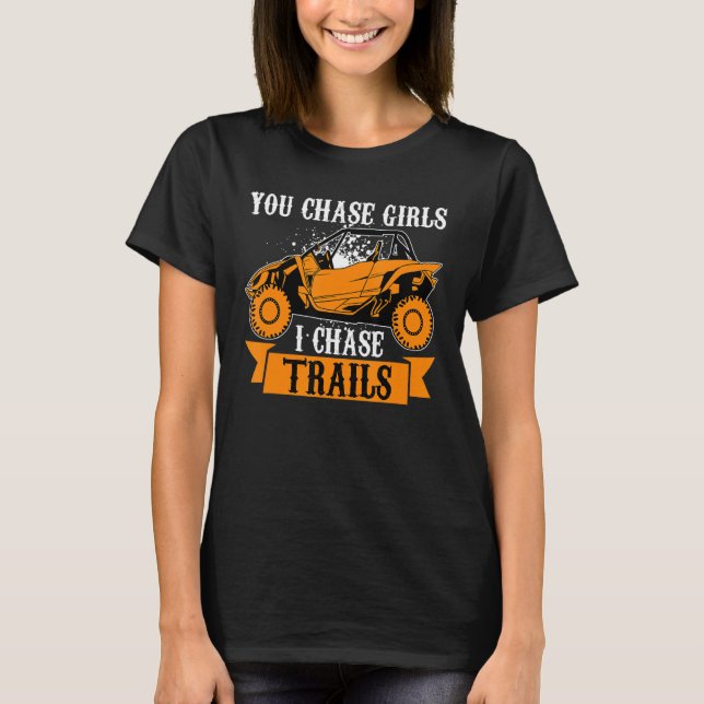 You Chase Girls Chase Trails Funny UTV SxS Side by T-Shirt (Front)