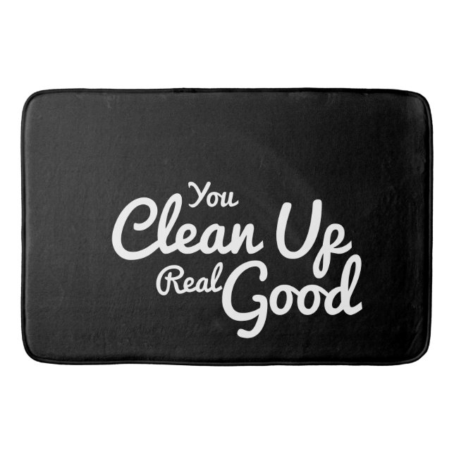 You Clean Up Real Good Black & White Script Bath Mat (Front)