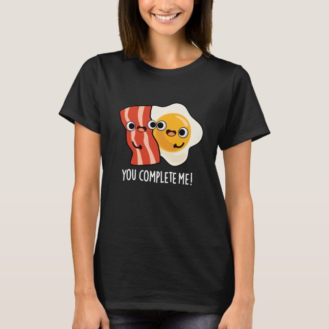 You Complete Me Funny Bacon Egg Pun Dark BG T-Shirt (Front)