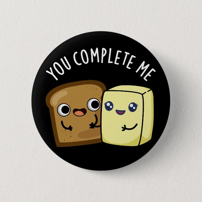 You Complete Me Funny Bread Butter Pun Dark BG 6 Cm Round Badge (Front)