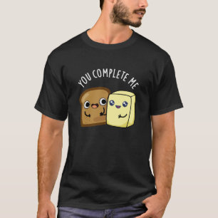 You Complete Me Funny Bread Butter Pun Dark BG T-Shirt