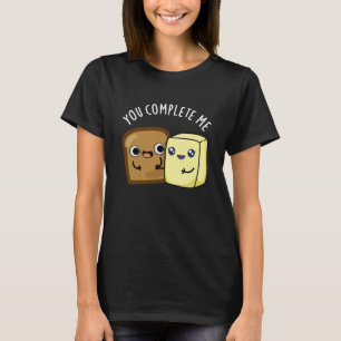 You Complete Me Funny Bread Butter Pun Dark BG T-Shirt