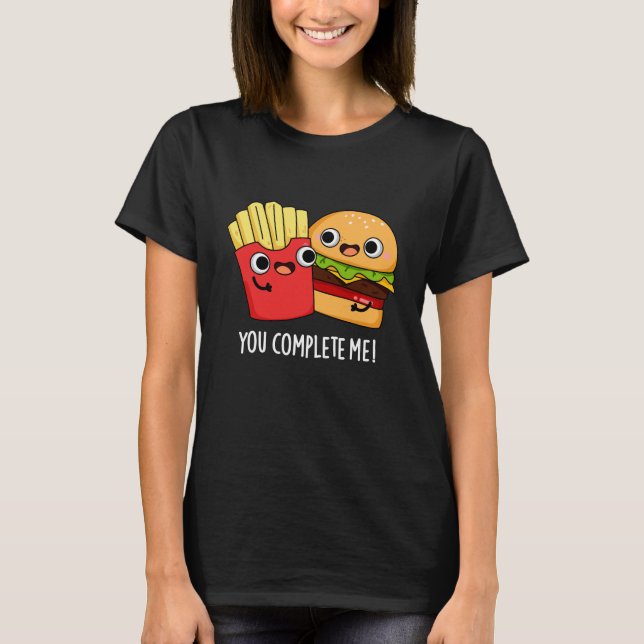 You Complete Me Funny Burger Fries Pun Dark BG T-Shirt (Front)