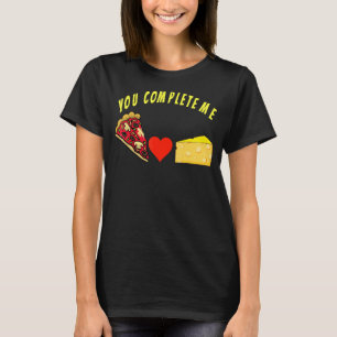 You complete me, funny pizza and cheese food desig T-Shirt