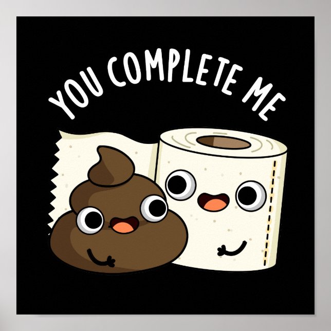 You Complete Me Funny Poop Pun Dark BG Poster (Front)