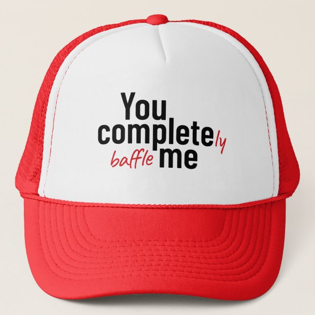 You Completely Baffle Me, joke slogan Trucker Hat (Front)
