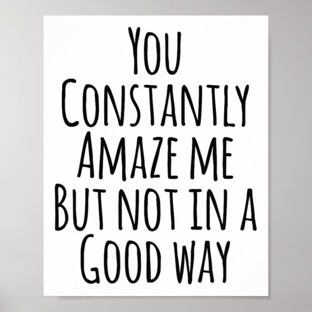 You Constantly Amaze Me But Not In A Good Way  Poster (Front)