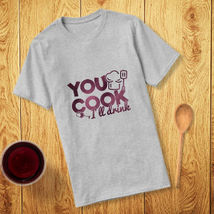 You Cook I'll Drink Burgundy Foil Typography Funny T-Shirt