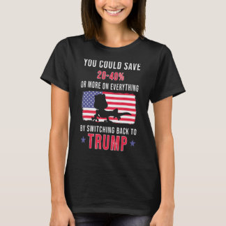 You Could Save 20 40 By Switching Back To Truump T-Shirt